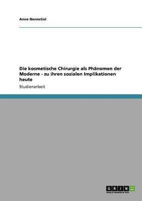 bokomslag Die kosmetische Chirurgie als Phnomen der Moderne - zu ihren sozialen Implikationen heute