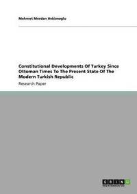 bokomslag Constitutional Developments Of Turkey Since Ottoman Times To The Present State Of The Modern Turkish Republic