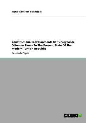 Constitutional Developments Of Turkey Since Ottoman Times To The Present State Of The Modern Turkish Republic 1