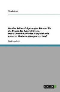 bokomslag Welche Schlussfolgerungen Konnen Fur Die Praxis Der Jugendhilfe in Deutschland Durch Den Vergleich Mit Anderen Landern Gezogen Werden?