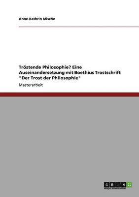 bokomslag Trstende Philosophie? Eine Auseinandersetzung mit Boethius Trostschrift &quot;Der Trost der Philosophie&quot;