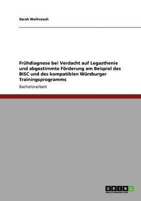 Frühdiagnose bei Verdacht auf Legasthenie und abgestimmte Förderung am Beispiel des BISC und des kompatiblen Würzburger Trainingsprogramms