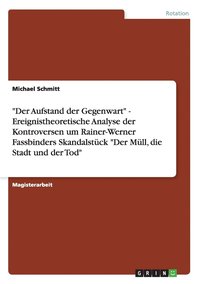 bokomslag 'Der Aufstand der Gegenwart' - Ereignistheoretische Analyse der Kontroversen um Rainer-Werner Fassbinders Skandalstuck 'Der Mull, die Stadt und der Tod'