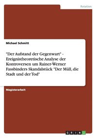 bokomslag &quot;Der Aufstand der Gegenwart&quot; - Ereignistheoretische Analyse der Kontroversen um Rainer-Werner Fassbinders Skandalstck &quot;Der Mll, die Stadt und der Tod&quot;