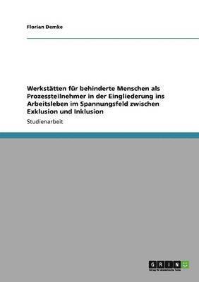 bokomslag Werksttten fr behinderte Menschen bei der Eingliederung ins Arbeitsleben. Das Spannungsfeld zwischen Exklusion und Inklusion