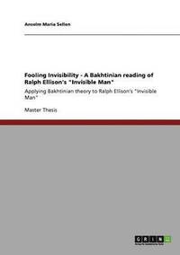 bokomslag Fooling Invisibility - A Bakhtinian reading of Ralph Ellison's &quot;Invisible Man&quot;