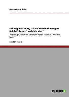 Fooling Invisibility - A Bakhtinian reading of Ralph Ellison's &quot;Invisible Man&quot; 1