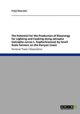 The Potential for the Production of Bioenergy for Lighting and Cooking Using Jatropha (Jatropha Curcas L. Euphorbiaceae) by Small Scale Farmers on the Kenyan Coast 1