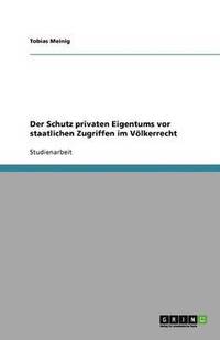 bokomslag Der Schutz Privaten Eigentums VOR Staatlichen Zugriffen Im Volkerrecht