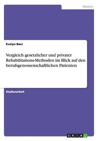 bokomslag Vergleich gesetzlicher und privater Rehabilitations-Methoden im Blick auf den berufsgenossenschaftlichen Patienten