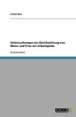 Untersuchungen zur Gleichstellung von Mann und Frau am Arbeitsplatz 1