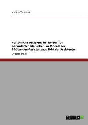 bokomslag Persnliche Assistenz bei krperlich behinderten Menschen im Modell der 24-Stunden-Assistenz aus Sicht der Assistenten