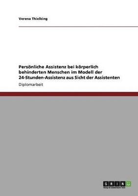 bokomslag Persönliche Assistenz bei körperlich behinderten Menschen im Modell der 24-Stunden-Assistenz aus Sicht der Assistenten