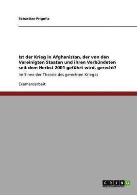 Ist der Krieg in Afghanistan, der von den Vereinigten Staaten und ihren Verbndeten seit dem Herbst 2001 gefhrt wird, gerecht? 1