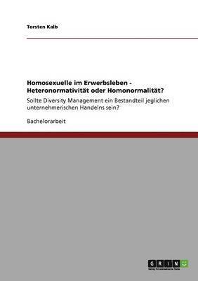 Homosexuelle im Erwerbsleben - Heteronormativitat oder Homonormalitat? 1