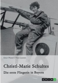 bokomslag Christl-Marie Schultes - Die erste Fliegerin in Bayern