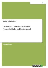 bokomslag Girlskick - Die Geschichte des Frauenfußballs in Deutschland