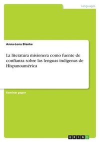 bokomslag La Literatura Misionera Como Fuente de Confianza Sobra Las Lenguas Ind Genas de Hispanoam Rica