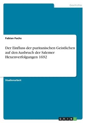 bokomslag Der Einfluss der puritanischen Geistlichen auf den Ausbruch der Salemer Hexenverfolgungen 1692