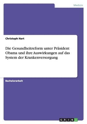 bokomslag Die Gesundheitreform unter Prsident Obama und ihre Auswirkungen auf das System der Krankenversorgung