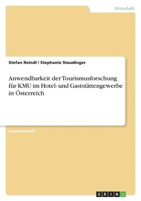 Stefan Reindl, Stephanie Staudinger - Anwendbarkeit der Tourismusforschung für KMU im Hotel- und Gaststättengewerbe in Österreich, Häftad