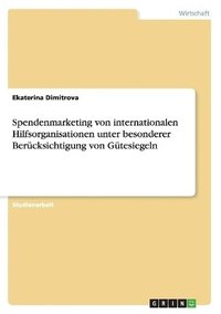 bokomslag Spendenmarketing von internationalen Hilfsorganisationen unter besonderer Bercksichtigung von Gtesiegeln