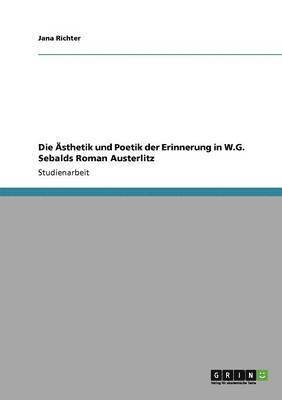 bokomslag Die Ästhetik und Poetik der Erinnerung in W.G. Sebalds Roman Austerlitz