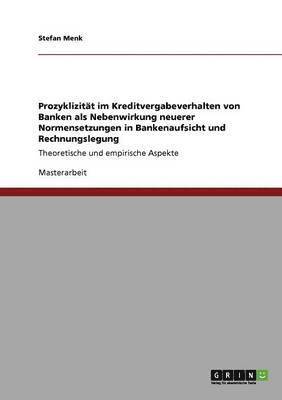 Prozyklizitat im Kreditvergabeverhalten von Banken als Nebenwirkung neuerer Normensetzungen in Bankenaufsicht und Rechnungslegung 1