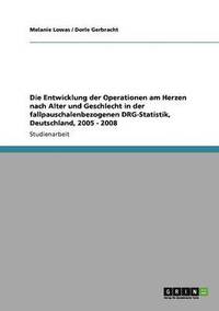 bokomslag Die Entwicklung der Operationen am Herzen nach Alter und Geschlecht in der fallpauschalenbezogenen DRG-Statistik, Deutschland, 2005 - 2008