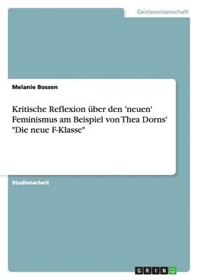 Kritische Reflexion über den 'neuen' Feminismus am Beispiel von Thea Dorns' "Die neue F-Klasse"