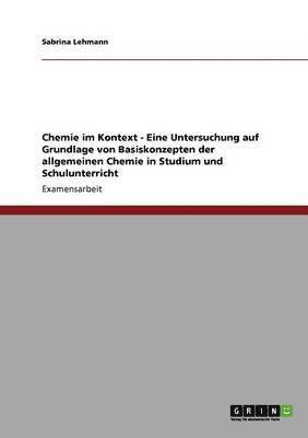 Chemie im Kontext - Eine Untersuchung auf Grundlage von Basiskonzepten der allgemeinen Chemie in Studium und Schulunterricht 1