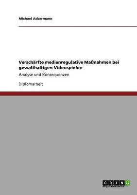 Michael Ackermann - Verschärfte medienregulative Maßnahmen bei gewalthaltigen Videospielen, Häftad