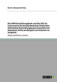 bokomslag Die KfW-Entwicklungsbank und die GTZ als Instrumente der bundesdeutschen bilateralen ffentlichen Entwicklungszusammenarbeit mit Subsahara-Afrika am Beispiel von Kamerun im Vergleich