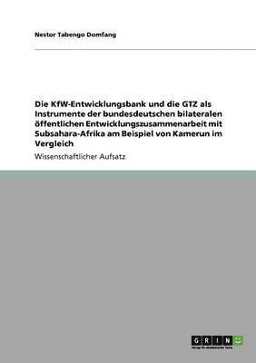 Die KfW-Entwicklungsbank und die GTZ als Instrumente der bundesdeutschen bilateralen ffentlichen Entwicklungszusammenarbeit mit Subsahara-Afrika am Beispiel von Kamerun im Vergleich 1