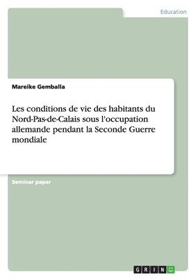 bokomslag Les conditions de vie des habitants du Nord-Pas-de-Calais sous l'occupation allemande pendant la Seconde Guerre mondiale