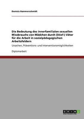 bokomslag Die Bedeutung des innerfamilialen sexuellen Missbrauchs von Mädchen durch (Stief-) Väter für die Arbeit in sozialpädagogischen Arbeitsfeldern