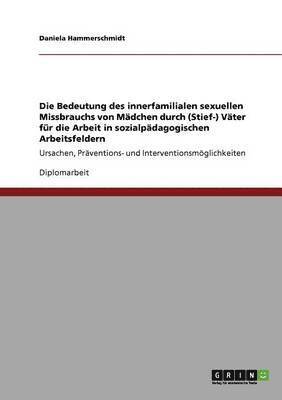 bokomslag Die Bedeutung des innerfamilialen sexuellen Missbrauchs von Madchen durch (Stief-) Vater fur die Arbeit in sozialpadagogischen Arbeitsfeldern