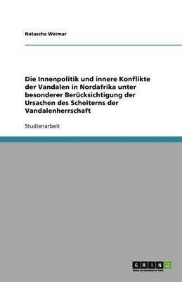 Innenpolitik und innere Konflikte der Vandalen in Nordafrika unter besonderer Berücksichtigung der Ursachen des Scheiterns der Vandalenherrschaft