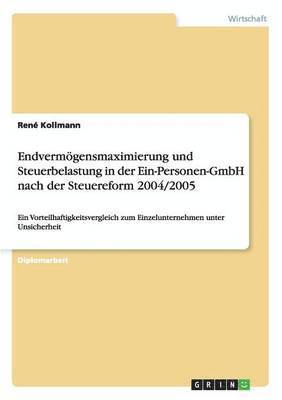 Endvermogensmaximierung Und Steuerbelastung in Der Ein-Personen-Gmbh Nach Der Steuereform 2004/2005 1