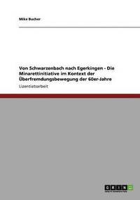 bokomslag Von Schwarzenbach nach Egerkingen - Die Minarettinitiative im Kontext der Überfremdungsbewegung der 60er-Jahre