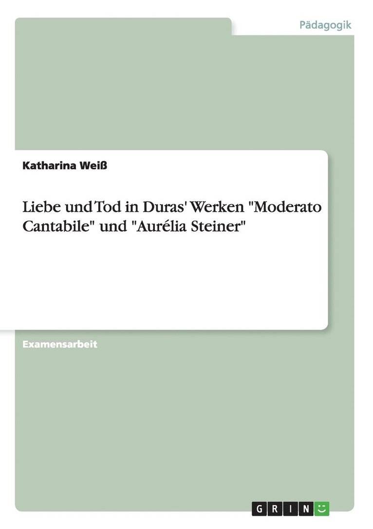 Liebe und Tod in Duras' Werken Moderato Cantabile und Aurelia Steiner 1