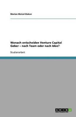 Marion Meisel-Dokun - Wonach entscheiden Venture Capital Geber - nach Team oder nach Idee?, Häftad