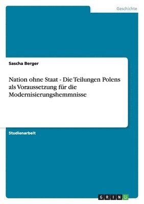 bokomslag Nation Ohne Staat - Die Teilungen Polens ALS Voraussetzung Fur Die Modernisierungshemmnisse