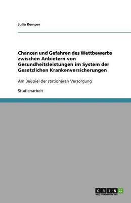 Chancen und Gefahren des Wettbewerbs zwischen Anbietern von Gesundheitsleistungen im System der Gesetzlichen Krankenversicherungen 1