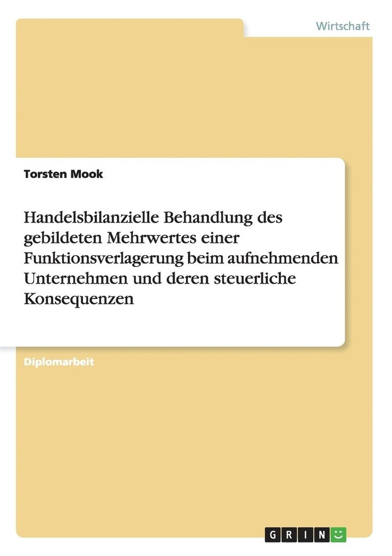 Handelsbilanzielle Behandlung des gebildeten Mehrwertes einer Funktionsverlagerung beim aufnehmenden Unternehmen und deren steuerliche Konsequenzen 1