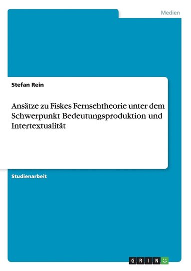 bokomslag Anstze zu Fiskes Fernsehtheorie unter dem Schwerpunkt Bedeutungsproduktion und Intertextualitt