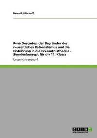 bokomslag Ren Descartes, der Begrnder des neuzeitlichen Rationalismus und die Einfhrung in die Erkenntnistheorie - Stundenkonzept fr die 11. Klasse