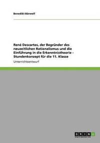 bokomslag René Descartes, der Begründer des neuzeitlichen Rationalismus und die Einführung in die Erkenntnistheorie - Stundenkonzept für die 11. Klasse