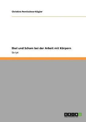 bokomslag Ekel und Scham bei der Arbeit mit dem menschlichen Körper