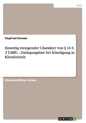 Siegfried Schwab - Einseitig zwingender Charakter von § 16 S. 2 TzBfG - Darlegungslast bei Kündigung in Kleinbetrieb, Häftad